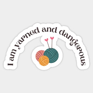 I am yarned and dangerous Sticker